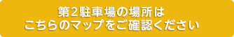 第2駐車場もございます。こちらのマップをご確認ください